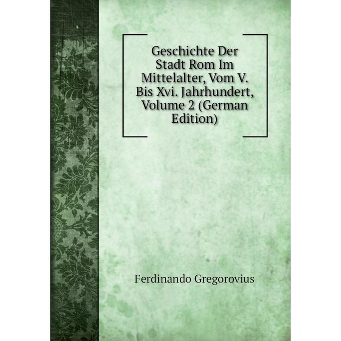 фото Книга geschichte der stadt rom im mittelalter, vom v. bis xvi. jahrhundert, volume 2 (german edition) nobel press