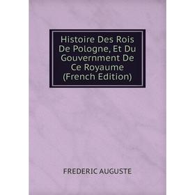 

Книга Histoire Des Rois De Pologne, Et Du Gouvernment De Ce Royaume (French Edition)