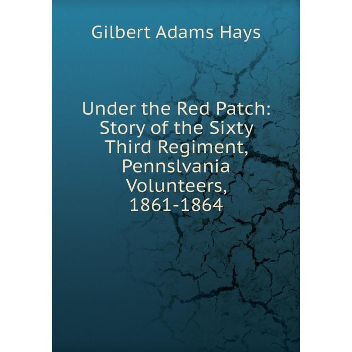 фото Книга under the red patch: story of the sixty third regiment, pennslvania volunteers, 1861-1864 nobel press