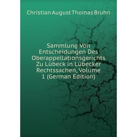 

Книга Sammlung Von Entscheidungen Des Oberappellationsgerichts Zu Lübeck in Lübecker Rechtssachen, Volume 1 (German Edition)