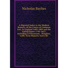 

Книга A Digested Index to the Modern Reports, of the Courts of Common Law, in England 1689-1809 and the United States 1799-1812