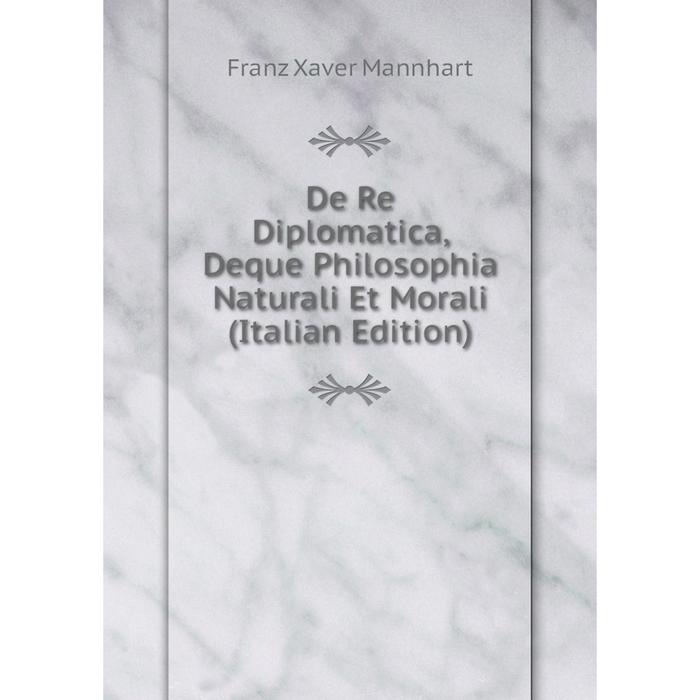 фото Книга de re diplomatica, deque philosophia naturali et morali (italian edition) nobel press