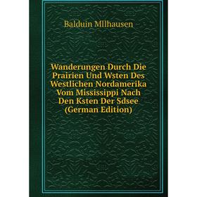 

Книга Wanderungen Durch Die Prairien Und Wsten Des Westlichen Nordamerika Vom Mississippi Nach Den Ksten Der Sdsee (German Edition)