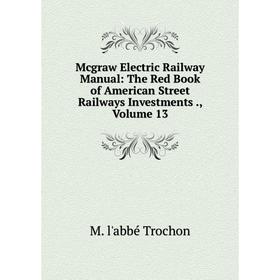 

Книга Mcgraw Electric Railway Manual: The Red Book of American Street Railways Investments, Volume 13