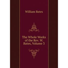 

Книга The Whole Works of the Rev. W. Bates, Volume 3