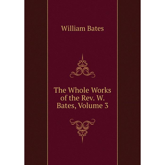 фото Книга the whole works of the rev. w. bates, volume 3 nobel press