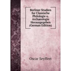 

Книга Berliner Studien fur Classische Philologie u. Archaeologie Herausgegeben (German Edition)