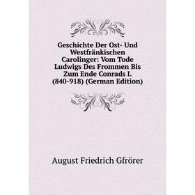 

Книга Geschichte Der Ost- Und Westfränkischen Carolinger: Vom Tode Ludwigs Des Frommen Bis Zum Ende Conrads I. (840-918) (German Edition)