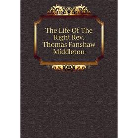 

Книга The Life Of The Right Rev. Thomas Fanshaw Middleton