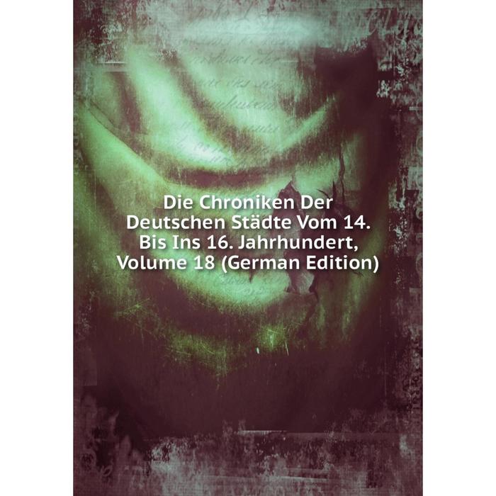 фото Книга die chroniken der deutschen städte vom 14. bis ins 16. jahrhundert, volume 18 (german edition) nobel press