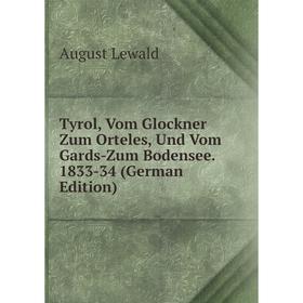 

Книга Tyrol, Vom Glockner Zum Orteles, Und Vom Gards-Zum Bodensee. 1833-34 (German Edition)