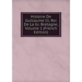 

Книга Histoire De Guillaume Iii, Roi De La Gr. Bretagne, Volume 1 (French Edition)