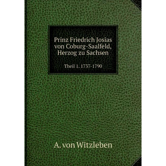 фото Книга prinz friedrich josias von coburg-saalfeld, herzog zu sachsen theil 1. 1737-1790 nobel press