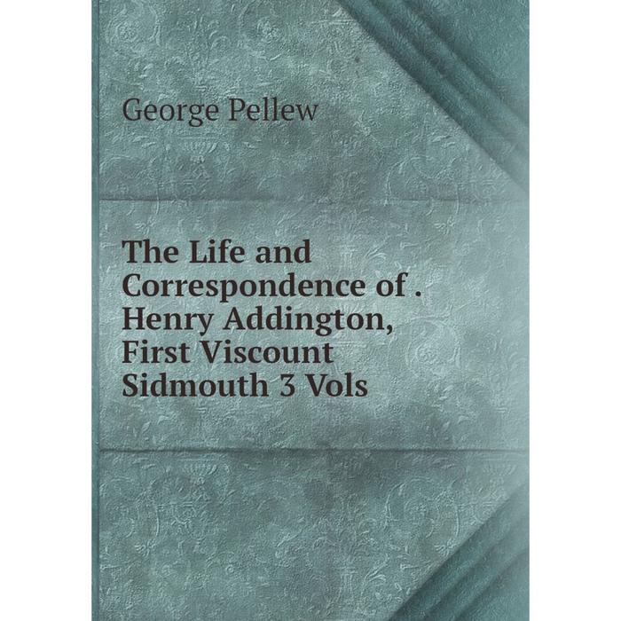 фото Книга the life and correspondence of. henry addington, first viscount sidmouth 3 vols nobel press