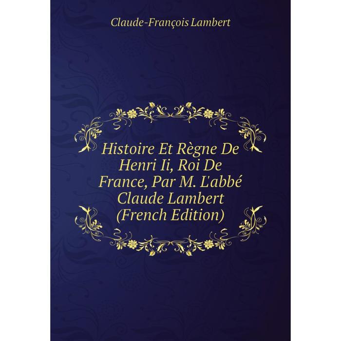 фото Книга histoire et règne de henri ii, roi de france, par m. l'abbé claude lambert (french edition) nobel press