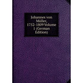 

Книга Johannes von Müller, 1752-1809 Volume 1