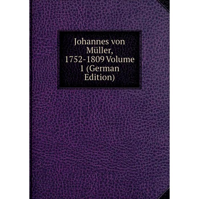 фото Книга johannes von müller, 1752-1809 volume 1 nobel press