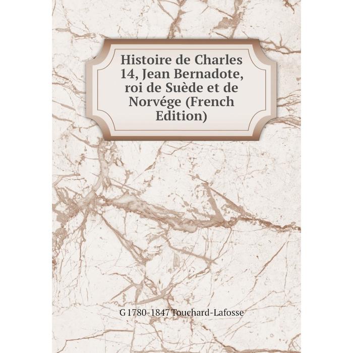 фото Книга histoire de charles 14, jean bernadote, roi de suède et de norvége (french edition) nobel press