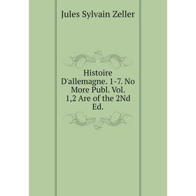 

Книга Histoire D'allemagne. 1-7. No More Publ. Vol. 1,2 Are of the 2Nd Ed.