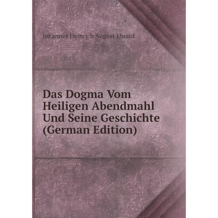 фото Книга das dogma vom heiligen abendmahl und seine geschichte (german edition) nobel press