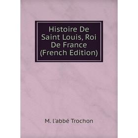 

Книга Histoire De Saint Louis, Roi De France (French Edition)