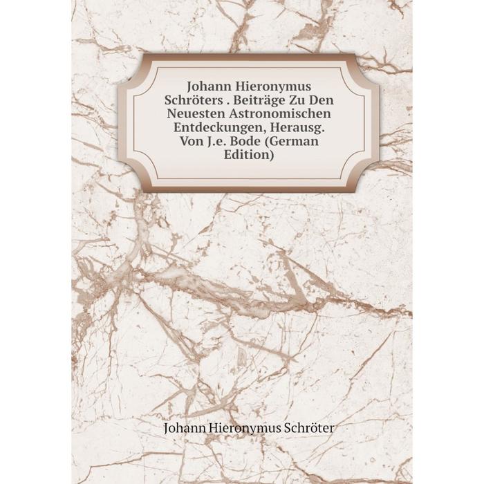 фото Книга johann hieronymus schröters. beiträge zu den neuesten astronomischen entdeckungen, herausg. von j. e. bode nobel press