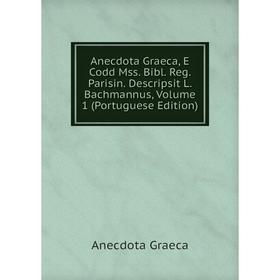 

Книга Anecdota Graeca, E Codd Mss. Bibl. Reg. Parisin. Descripsit L. Bachmannus, Volume 1 (Portuguese Edition)