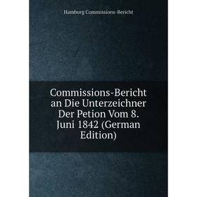 

Книга Commissions-Bericht an Die Unterzeichner Der Petion Vom 8. Juni 1842 (German Edition)