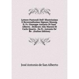 

Книга Lettere Pastorali Dell' Illustrissimo E Reverendissimo Signore Monsig D Fr Giuseppe Antonio Di Sant' Alberto Dedicate Alla Maestá Di Carlo Quart
