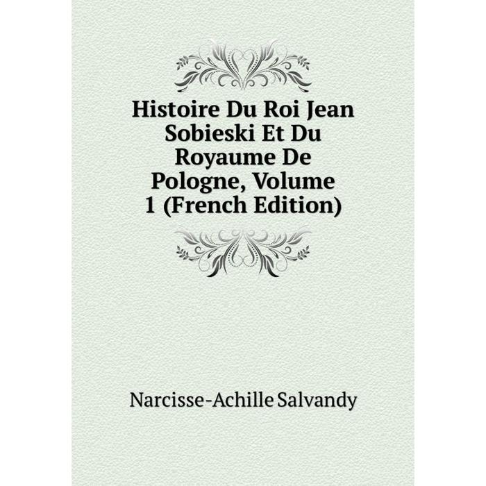 фото Книга histoire du roi jean sobieski et du royaume de pologne, volume 1 (french edition) nobel press