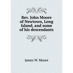 

Книга Rev. John Moore of Newtown, Long Island, and some of his descendants