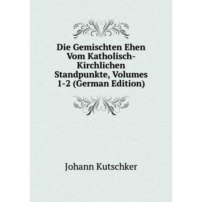 фото Книга die gemischten ehen vom katholisch-kirchlichen standpunkte, volumes 1-2 (german edition) nobel press