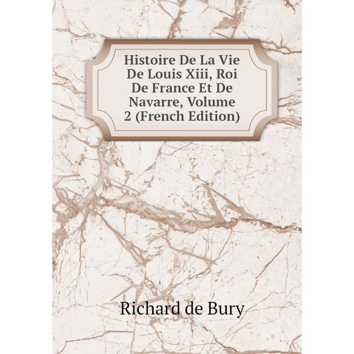 фото Книга histoire de la vie de louis xiii, roi de france et de navarre, volume 2 (french edition) nobel press