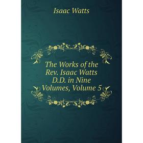 

Книга The Works of the Rev. Isaac Watts D.D. in Nine Volumes, Volume 5