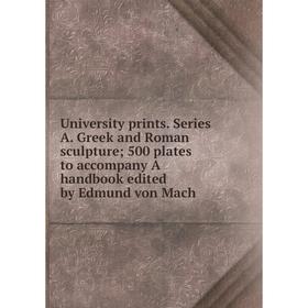 

Книга University prints. Series A. Greek and Roman sculpture 500 plates to accompany A handbook edited by Edmund von Mach