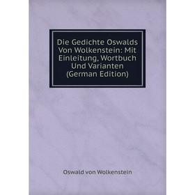 

Книга Die Gedichte Oswalds Von Wolkenstein: Mit Einleitung, Wortbuch Und Varianten (German Edition)
