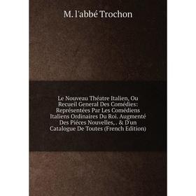 

Книга Le Nouveau Théatre Italien, Ou Recueil General Des Comédies: Représentées Par Les Comédiens Italiens Ordinaires Du Roi Augmenté Des Piéces Nouve