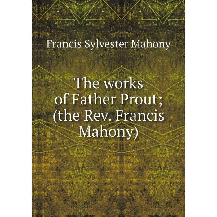 фото Книга the works of father prout (the rev. francis mahony) nobel press