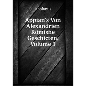 

Книга Appian's Von Alexandrien Römishe Geschicten, Volume 1