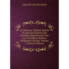 

Книга Le Nouveau Théâtre Italien Ou Receuil Général Des Comédies Représentées Par Les Comédiens Italiens Ordinaires Du Roi, Volume 7