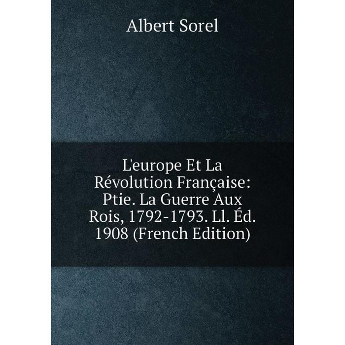 фото Книга l'europe et la révolution française: ptie la guerre aux rois, 1792-1793 ll éd 1908 nobel press