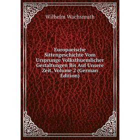

Книга Europaeische Sittengeschichte Vom Ursprunge Volksthuemlicher Gestaltungen Bis Auf Unsere Zeit, Volume 2 (German Edition)