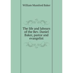 

Книга The life and labours of the Rev. Daniel Baker, pastor and evangelist