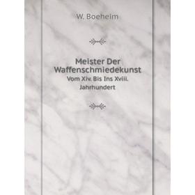 

Книга Meister Der WaffenschmiedekunstVom Xiv Bis Ins Xviii Jahrhundert