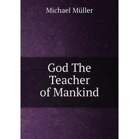 

Книга God The Teacher of Mankind