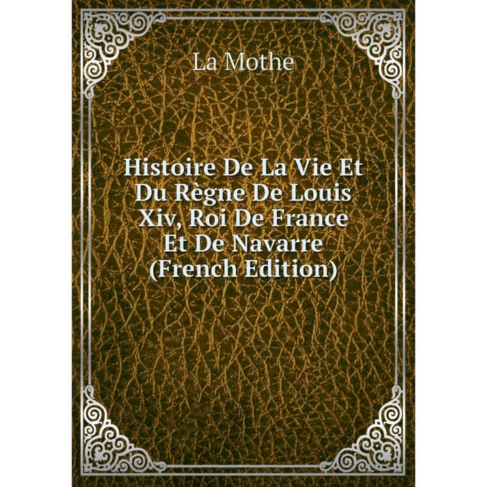 фото Книга histoire de la vie et du règne de louis xiv, roi de france et de navarre (french edition) nobel press