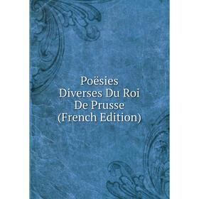 

Книга Poësies Diverses Du Roi De Prusse (French Edition)