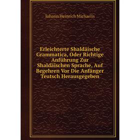 

Книга Erleichterte Shaldäische Grammatica, Oder Richtige Anführung Zur Shaldäischen Sprache, Auf Begehren Vor Die Anfänger Teutsch Herausgegeben