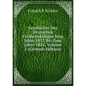 

Книга Geschichte Des Deutschen Freiheitskrieges Vom Jahre 1813 Bis Zum Jahre 1815, Volume 2 (German Edition)