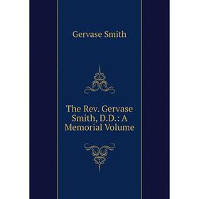 

Книга The Rev. Gervase Smith, D.D.: A Memorial Volume